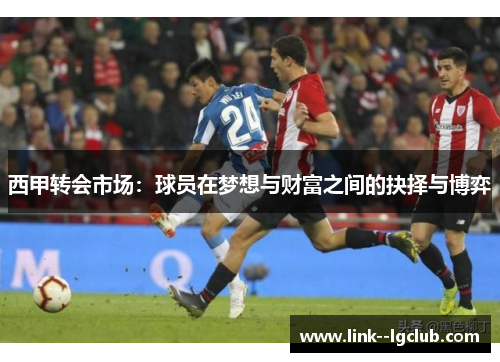 西甲转会市场：球员在梦想与财富之间的抉择与博弈