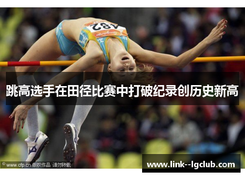 跳高选手在田径比赛中打破纪录创历史新高