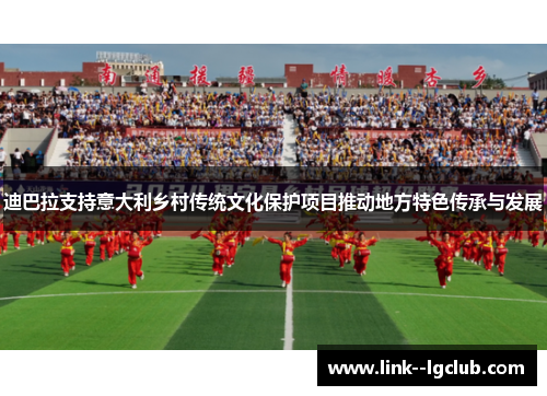 迪巴拉支持意大利乡村传统文化保护项目推动地方特色传承与发展