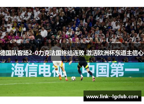德国队客场2-0力克法国终结连败 激活欧洲杯东道主信心