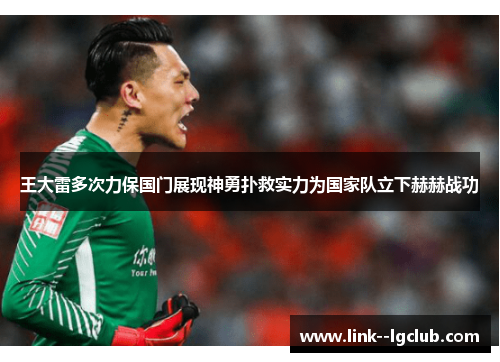 王大雷多次力保国门展现神勇扑救实力为国家队立下赫赫战功 王大雷多次力保国门展现神勇扑救实力为国家队立下赫赫战功